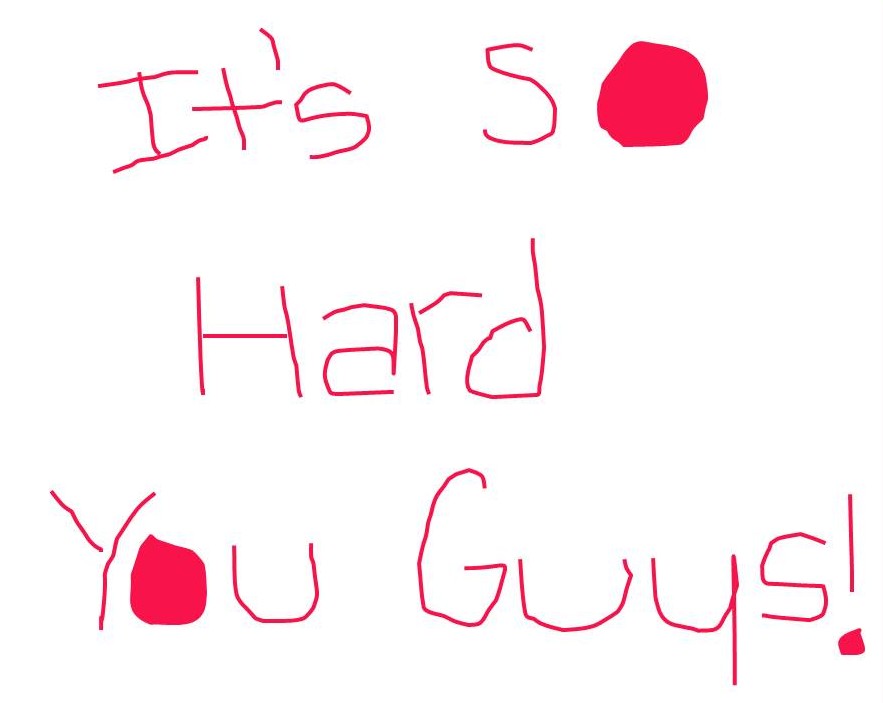 It's Soo Hard...